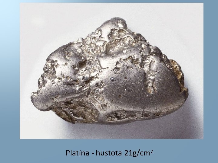 Platina - hustota 21 g/cm 2 