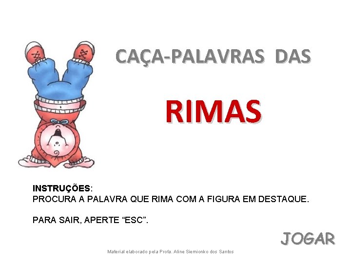 CAÇA-PALAVRAS DAS RIMAS INSTRUÇÕES: PROCURA A PALAVRA QUE RIMA COM A FIGURA EM DESTAQUE.