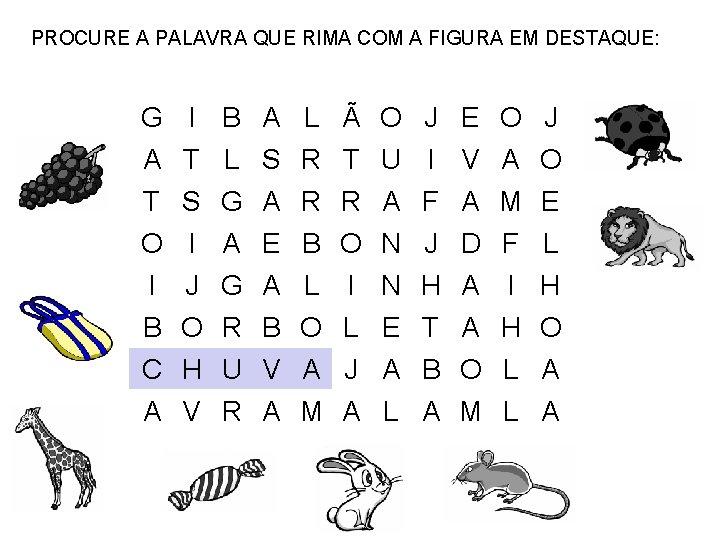 PROCURE A PALAVRA QUE RIMA COM A FIGURA EM DESTAQUE: G I B A