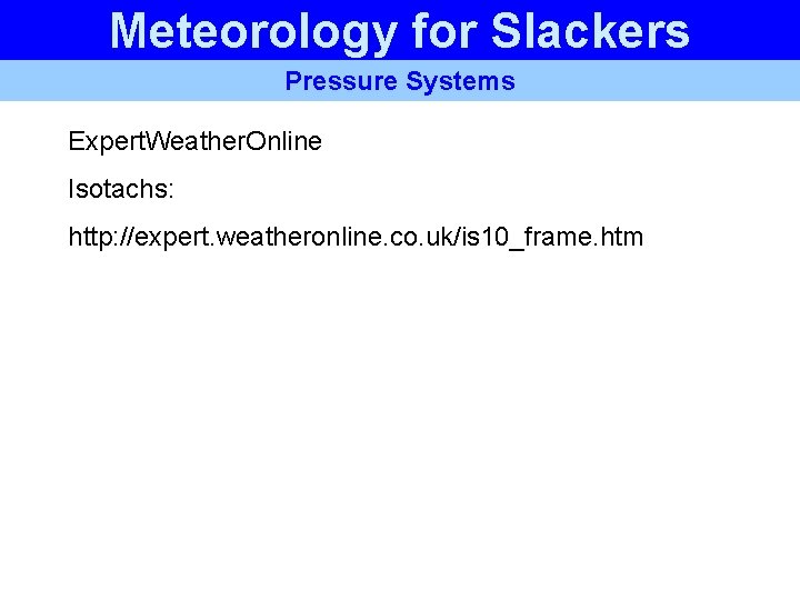 Meteorology for Slackers Pressure Systems Expert. Weather. Online Isotachs: http: //expert. weatheronline. co. uk/is Meteorology for Slackers Pressure Systems Expert. Weather. Online Isotachs: http: //expert. weatheronline. co. uk/is