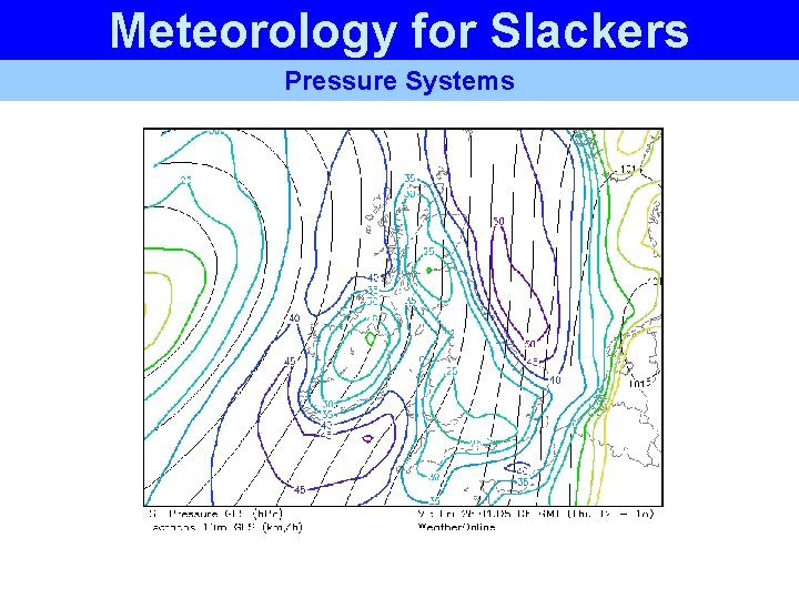 Meteorology for Slackers Pressure Systems Meteorology for Slackers Pressure Systems