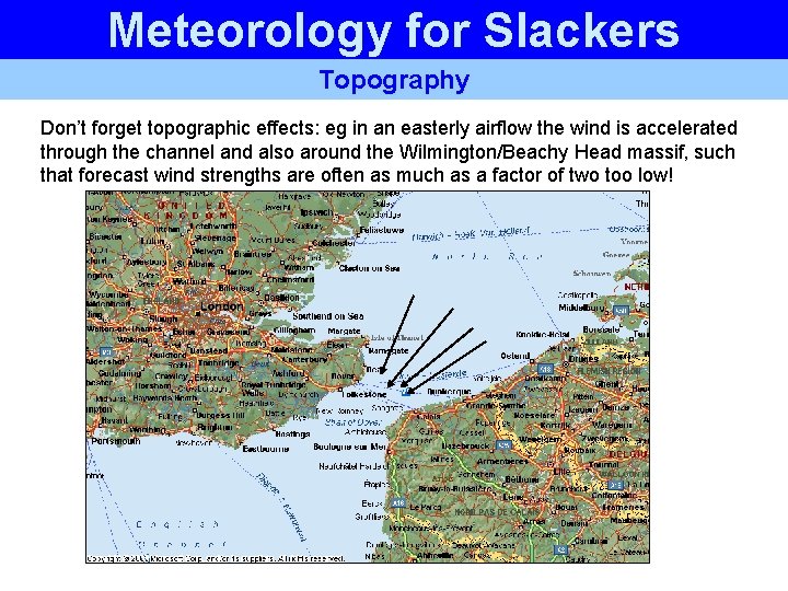 Meteorology for Slackers Topography Don’t forget topographic effects: eg in an easterly airflow the Meteorology for Slackers Topography Don’t forget topographic effects: eg in an easterly airflow the