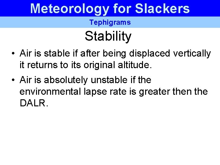 Meteorology for Slackers Tephigrams Stability • Air is stable if after being displaced vertically Meteorology for Slackers Tephigrams Stability • Air is stable if after being displaced vertically