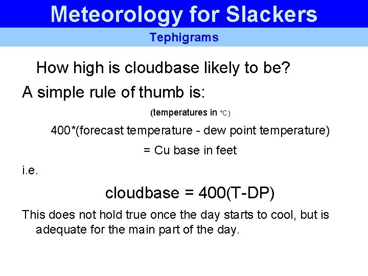 Meteorology for Slackers Tephigrams How high is cloudbase likely to be? A simple rule Meteorology for Slackers Tephigrams How high is cloudbase likely to be? A simple rule