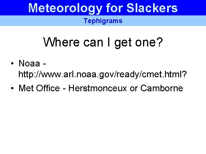 Meteorology for Slackers Tephigrams Where can I get one? • Noaa http: //www. arl. Meteorology for Slackers Tephigrams Where can I get one? • Noaa http: //www. arl.