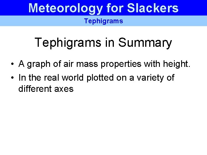 Meteorology for Slackers Tephigrams in Summary • A graph of air mass properties with Meteorology for Slackers Tephigrams in Summary • A graph of air mass properties with