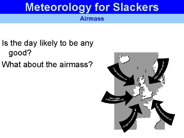 Meteorology for Slackers Airmass Is the day likely to be any good? What about Meteorology for Slackers Airmass Is the day likely to be any good? What about