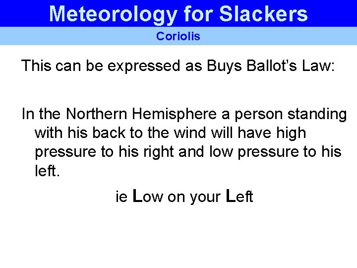Meteorology for Slackers Coriolis This can be expressed as Buys Ballot’s Law: In the Meteorology for Slackers Coriolis This can be expressed as Buys Ballot’s Law: In the