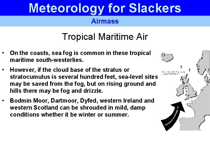 Meteorology for Slackers Airmass Tropical Maritime Air • On the coasts, sea fog is Meteorology for Slackers Airmass Tropical Maritime Air • On the coasts, sea fog is