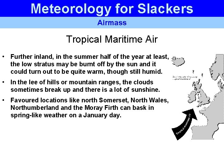 Meteorology for Slackers Airmass Tropical Maritime Air • Further inland, in the summer half Meteorology for Slackers Airmass Tropical Maritime Air • Further inland, in the summer half