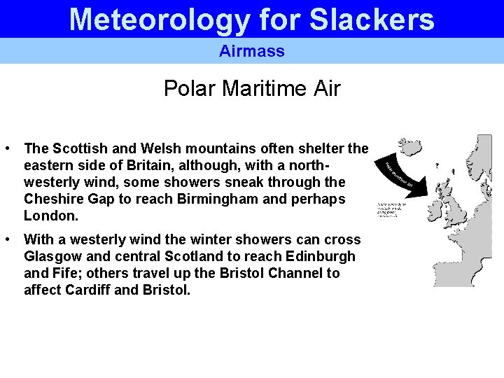 Meteorology for Slackers Airmass Polar Maritime Air • The Scottish and Welsh mountains often Meteorology for Slackers Airmass Polar Maritime Air • The Scottish and Welsh mountains often
