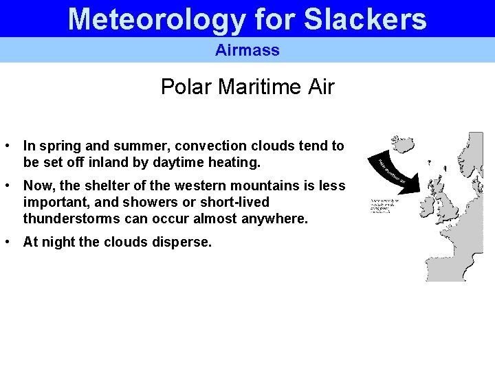 Meteorology for Slackers Airmass Polar Maritime Air • In spring and summer, convection clouds Meteorology for Slackers Airmass Polar Maritime Air • In spring and summer, convection clouds