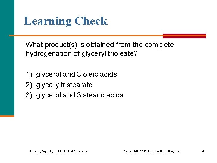 Learning Check What product(s) is obtained from the complete hydrogenation of glyceryl trioleate? 1)