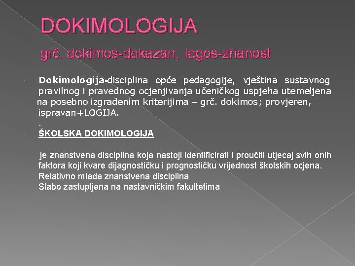 DOKIMOLOGIJA grč. dokimos-dokazan; logos-znanost Dokimologija-disciplina opće pedagogije, vještina sustavnog pravilnog i pravednog ocjenjivanja učeničkog