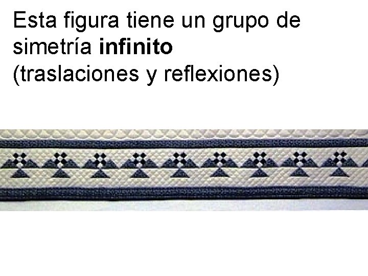 Esta figura tiene un grupo de simetría infinito (traslaciones y reflexiones) 