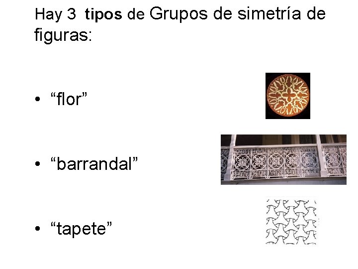 Hay 3 tipos de Grupos de simetría de figuras: • “flor” • “barrandal” •