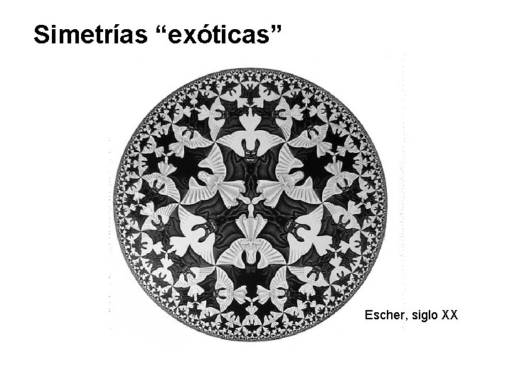 Simetrías “exóticas” Escher, siglo XX 