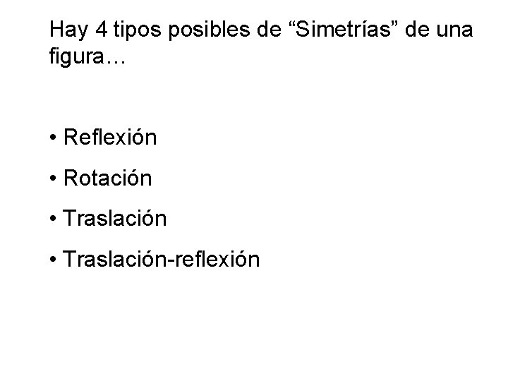 Hay 4 tipos posibles de “Simetrías” de una figura… • Reflexión • Rotación •