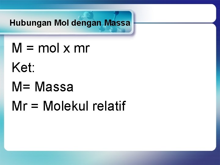 Hubungan Mol dengan Massa M = mol x mr Ket: M= Massa Mr =
