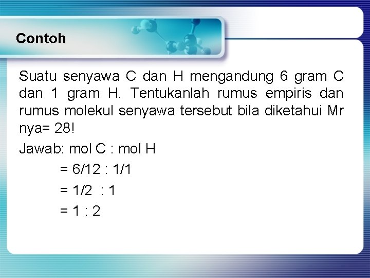 Contoh Suatu senyawa C dan H mengandung 6 gram C dan 1 gram H.