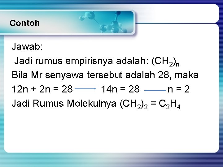 Contoh Jawab: Jadi rumus empirisnya adalah: (CH 2)n Bila Mr senyawa tersebut adalah 28,