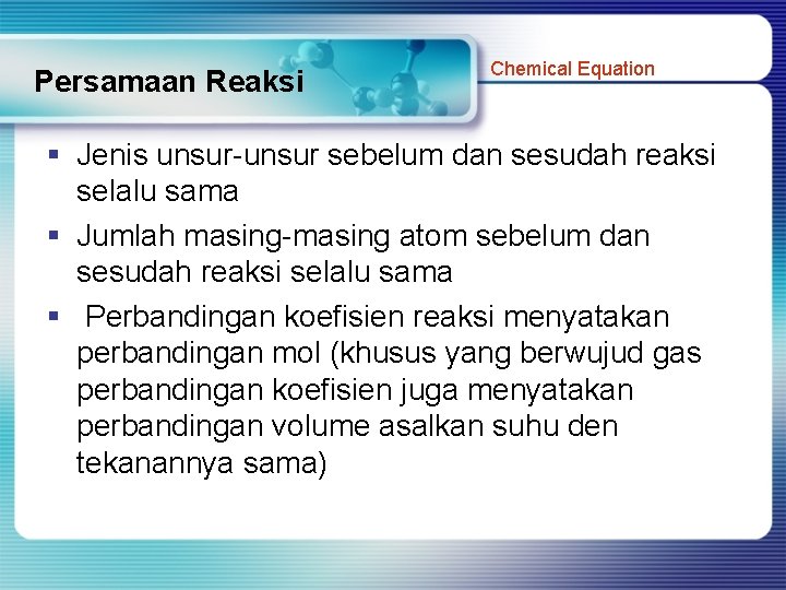 Persamaan Reaksi Chemical Equation § Jenis unsur-unsur sebelum dan sesudah reaksi selalu sama §