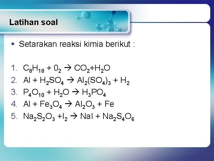 Latihan soal § Setarakan reaksi kimia berikut : 1. 2. 3. 4. 5. C