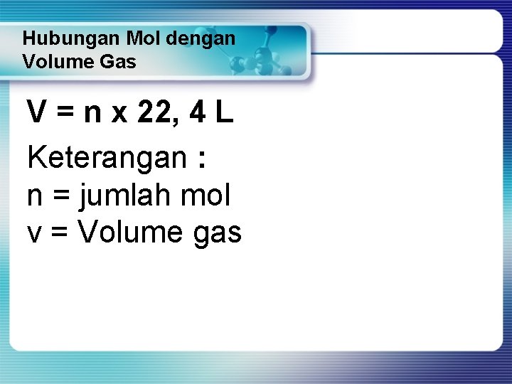 Hubungan Mol dengan Volume Gas V = n x 22, 4 L Keterangan :