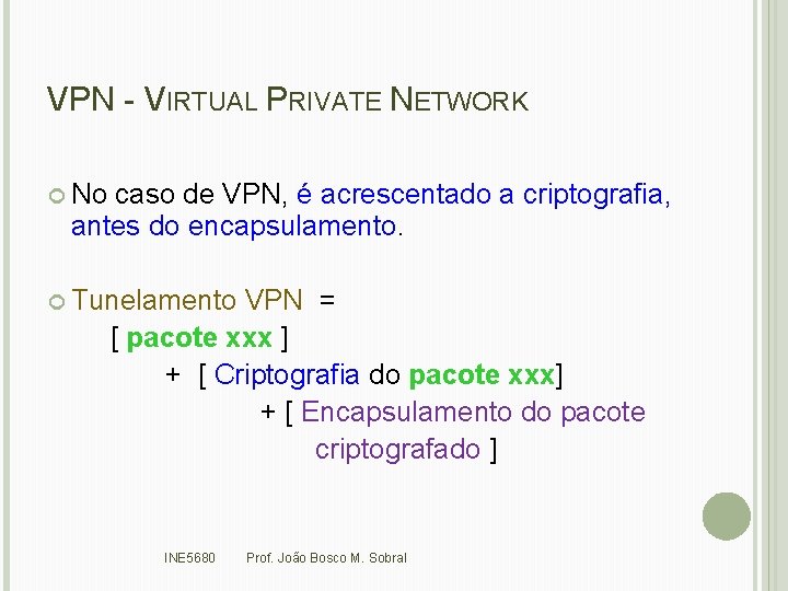 VPN - VIRTUAL PRIVATE NETWORK No caso de VPN, é acrescentado a criptografia, antes