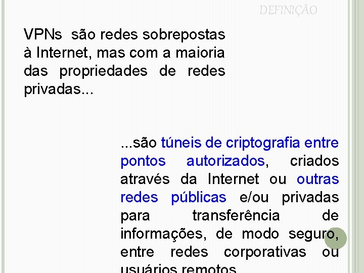 DEFINIÇÃO VPNs são redes sobrepostas à Internet, mas com a maioria das propriedades de