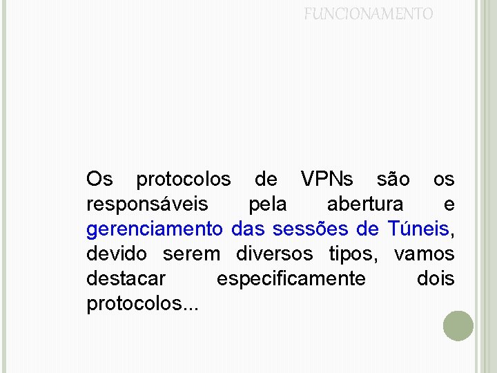 FUNCIONAMENTO Os protocolos de VPNs são os responsáveis pela abertura e gerenciamento das sessões