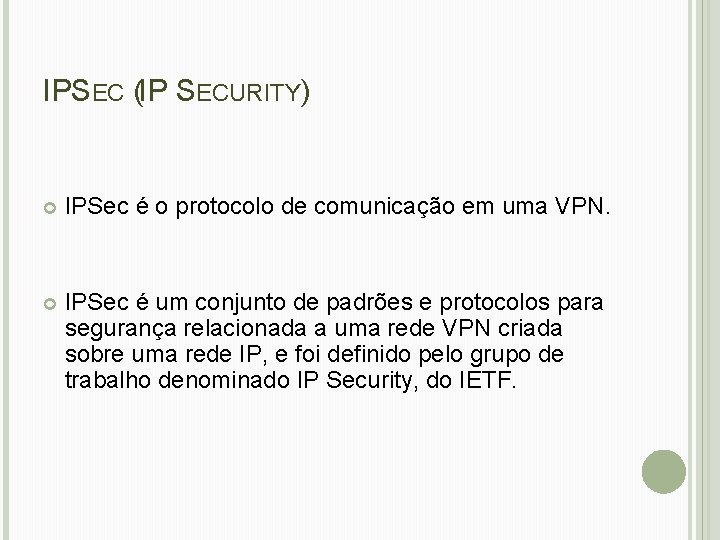 IPSEC (IP SECURITY) IPSec é o protocolo de comunicação em uma VPN. IPSec é