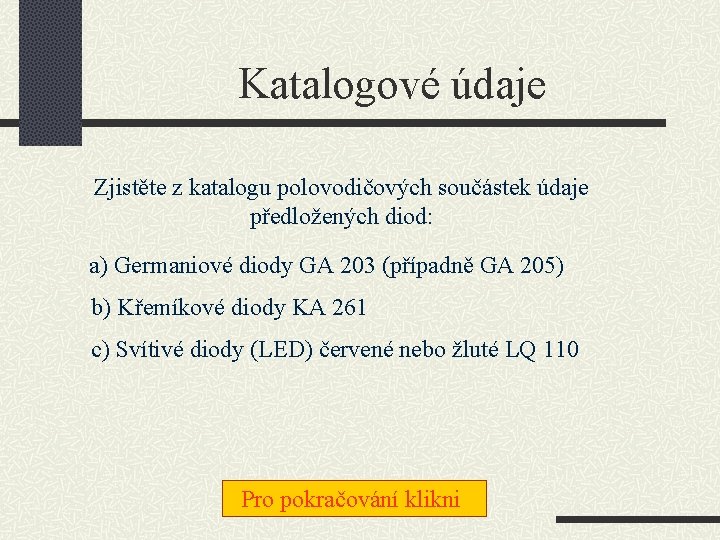 Katalogové údaje Zjistěte z katalogu polovodičových součástek údaje předložených diod: a) Germaniové diody GA Katalogové údaje Zjistěte z katalogu polovodičových součástek údaje předložených diod: a) Germaniové diody GA