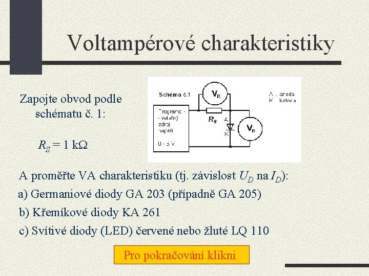 Voltampérové charakteristiky Zapojte obvod podle schématu č. 1: RS = 1 k A proměřte Voltampérové charakteristiky Zapojte obvod podle schématu č. 1: RS = 1 k A proměřte