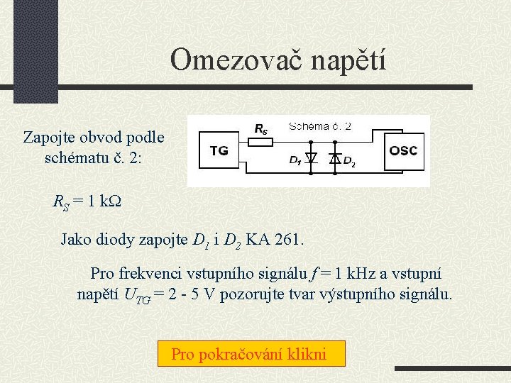 Omezovač napětí Zapojte obvod podle schématu č. 2: RS = 1 k Jako diody Omezovač napětí Zapojte obvod podle schématu č. 2: RS = 1 k Jako diody