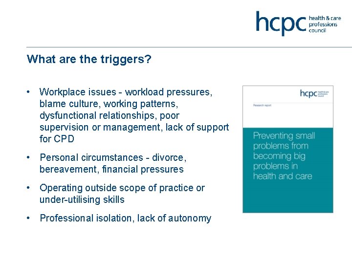 What are the triggers? • Workplace issues - workload pressures, blame culture, working patterns,