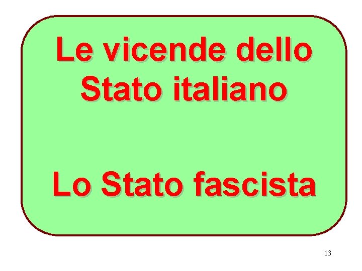 Le vicende dello Stato italiano Lo Stato fascista 13 