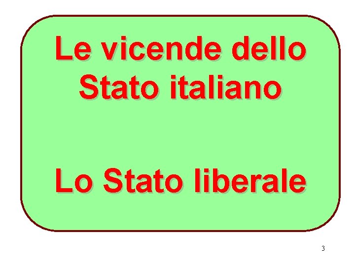 Le vicende dello Stato italiano Lo Stato liberale 3 