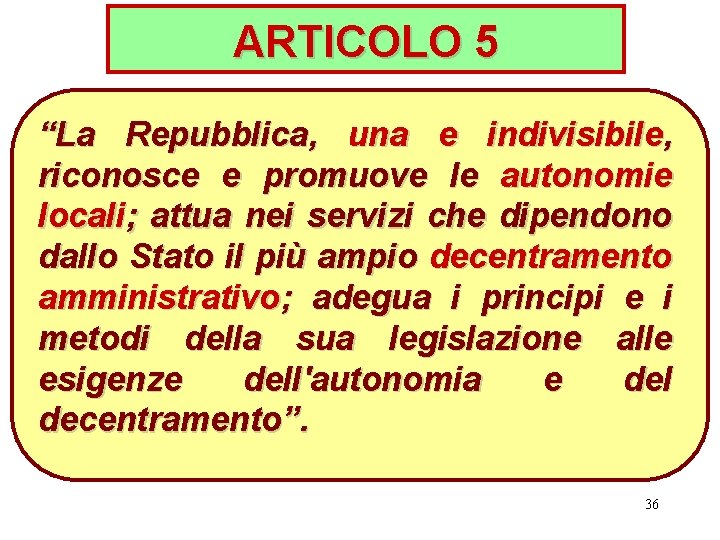 ARTICOLO 5 “La Repubblica, una e indivisibile, riconosce e promuove le autonomie locali; attua
