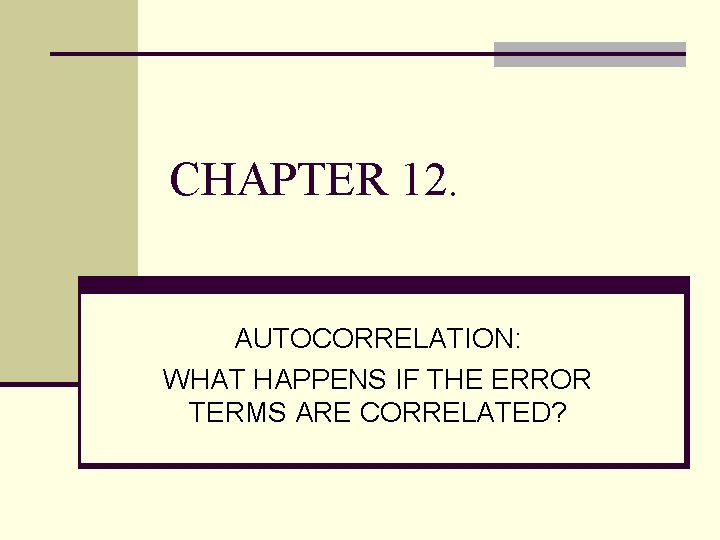 CHAPTER 12. AUTOCORRELATION: WHAT HAPPENS IF THE ERROR TERMS ARE CORRELATED? 