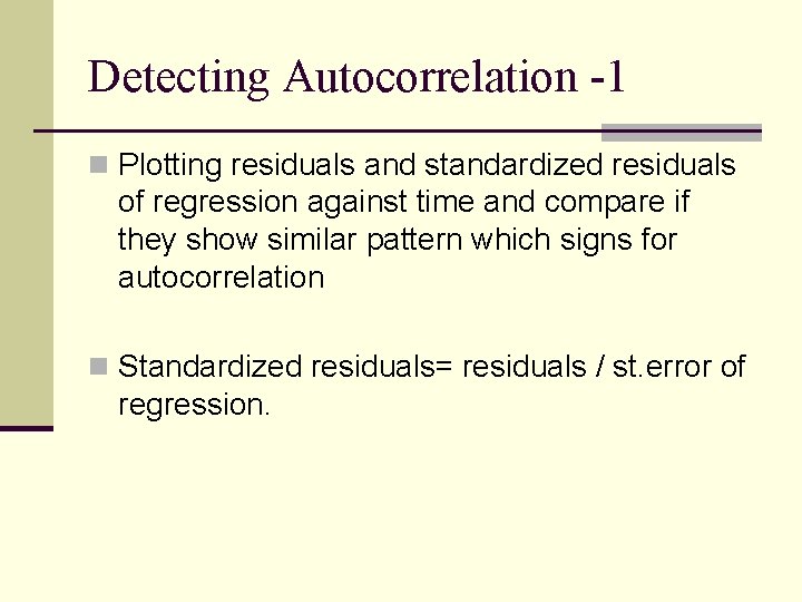 Detecting Autocorrelation -1 n Plotting residuals and standardized residuals of regression against time and