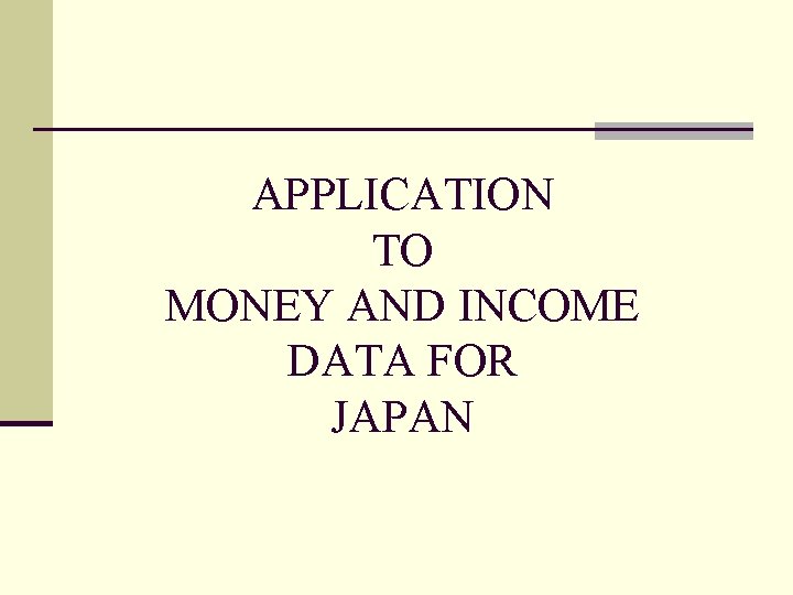 APPLICATION TO MONEY AND INCOME DATA FOR JAPAN 
