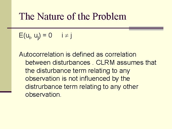The Nature of the Problem E(ui, uj) = 0 i j Autocorrelation is defined