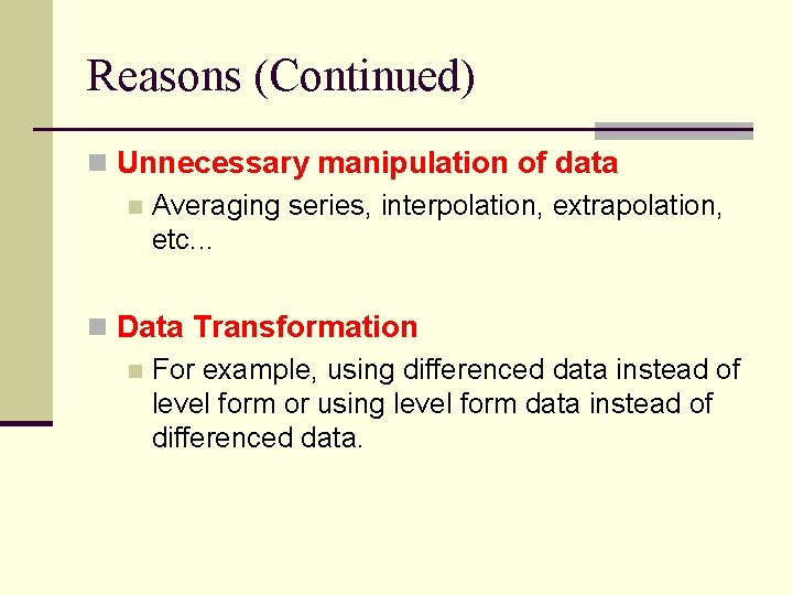 Reasons (Continued) n Unnecessary manipulation of data n Averaging series, interpolation, extrapolation, etc. .