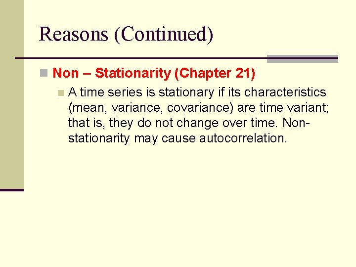 Reasons (Continued) n Non – Stationarity (Chapter 21) n A time series is stationary