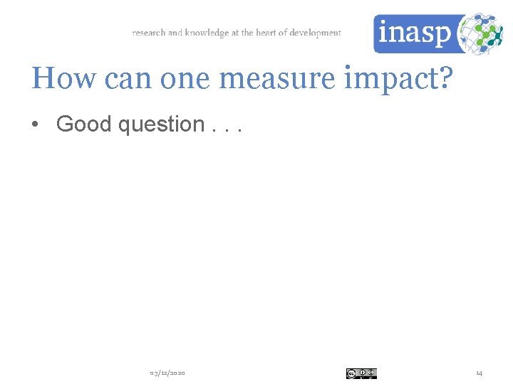 How can one measure impact? • Good question. . . 03/12/2020 14 