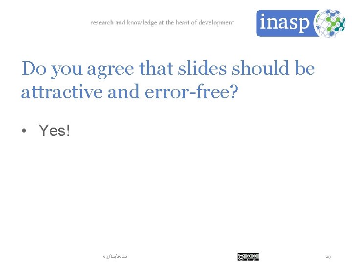 Do you agree that slides should be attractive and error-free? • Yes! 03/12/2020 29