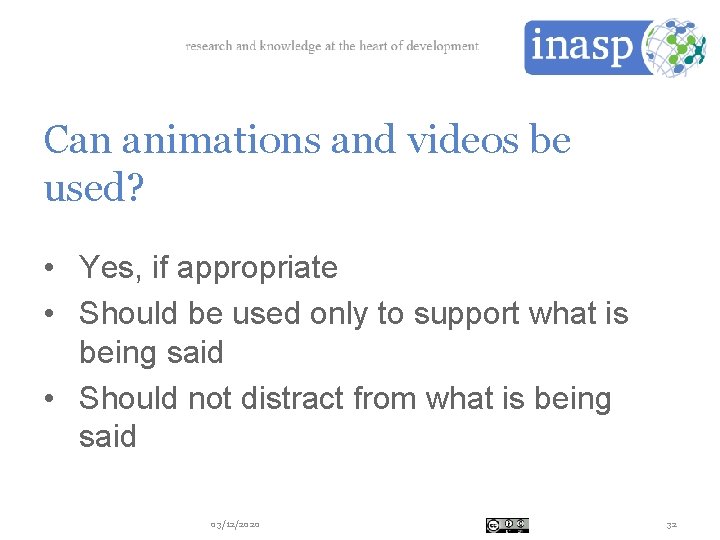 Can animations and videos be used? • Yes, if appropriate • Should be used