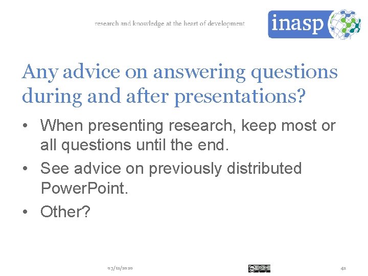 Any advice on answering questions during and after presentations? • When presenting research, keep