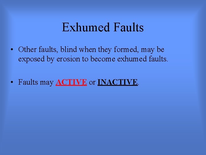 Exhumed Faults • Other faults, blind when they formed, may be exposed by erosion Exhumed Faults • Other faults, blind when they formed, may be exposed by erosion